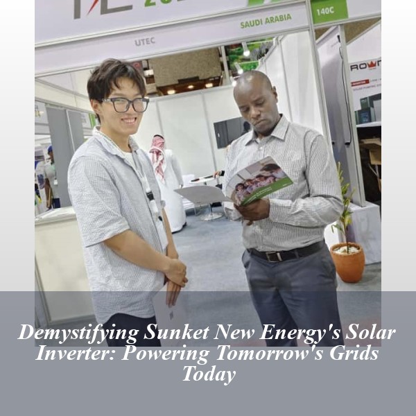 Demystifying Sunket New Energy's Solar Inverter: Powering Tomorrow's Grids Today